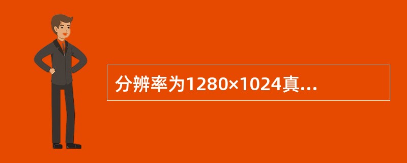 分辨率为1280×1024真彩色(16位)的17英寸显示器的显存容量至少应为()MB。