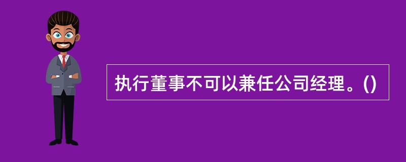 执行董事不可以兼任公司经理。()