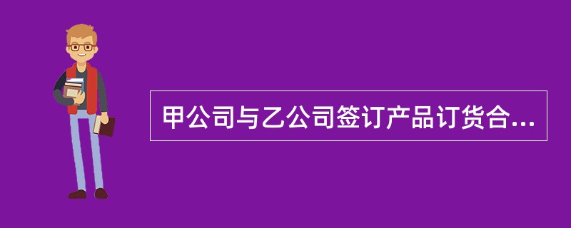 甲公司与乙公司签订产品订货合同，合同约定：由甲公司为乙公司生产实木沙发、实木餐桌餐椅等一批实木家具，价款30万元，自合同签订之日起3日内乙公司预付10万元，甲公司交货后3日内付15万元，5万尾款待乙公