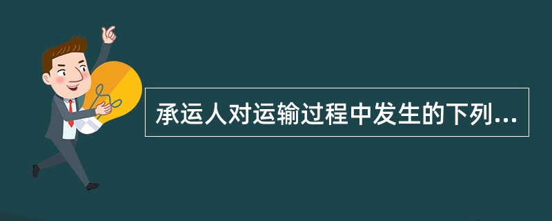承运人对运输过程中发生的下列哪些事件不承担赔偿责任()