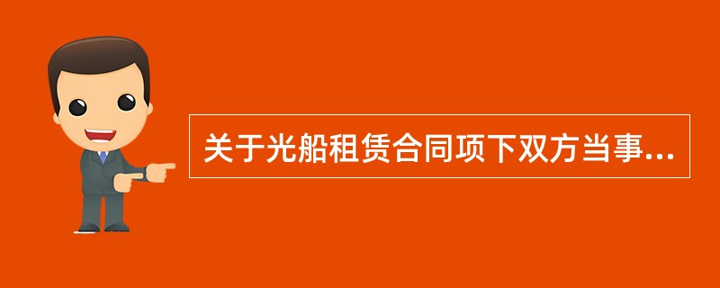 关于光船租赁合同项下双方当事人的权利和义务，以下各项说法中正确的是()