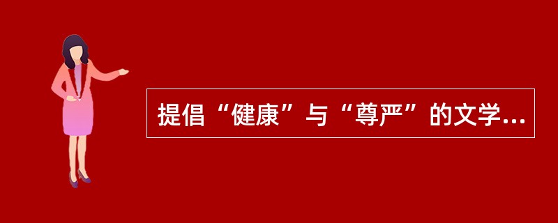 提倡“健康”与“尊严”的文学主张的文学派别是（）