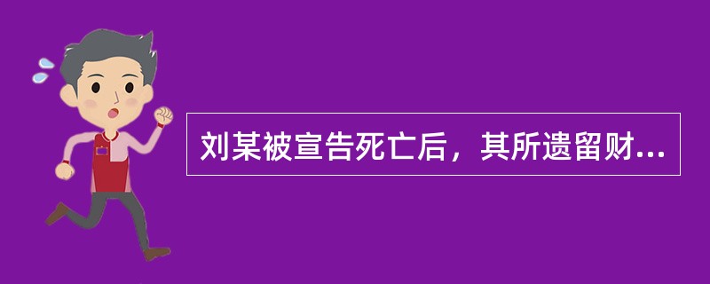 刘某被宣告死亡后，其所遗留财产由其继承人继承：其妻王某分得房屋2间，其父母分得养鸡场1个。刘某被宣告死亡后，其妻即改嫁他人，并搬出刘某所留房屋。该房屋一直出租给张某居住。不料，刘某于数年后返回家乡，并