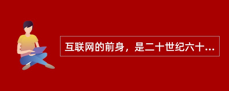 互联网的前身，是二十世纪六十年代在美国开始发展的军用网，被叫做（）。