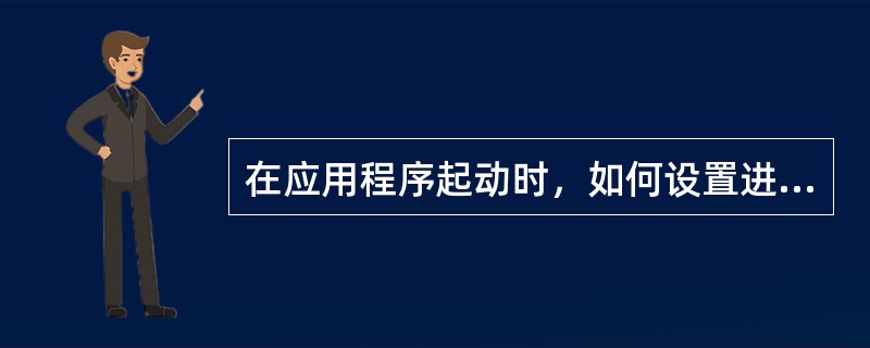 在应用程序起动时，如何设置进程的优先级（）。