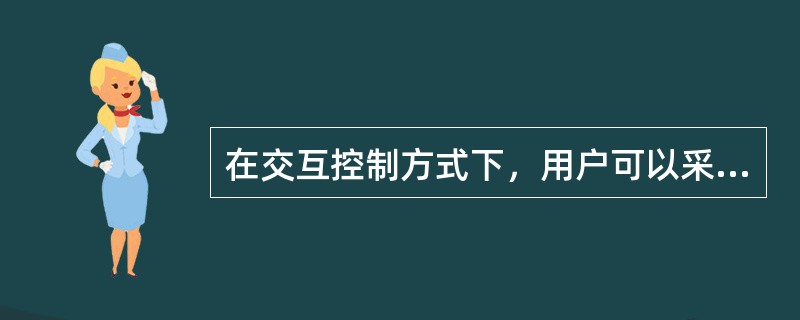 在交互控制方式下，用户可以采用（）来控制作业的执行。