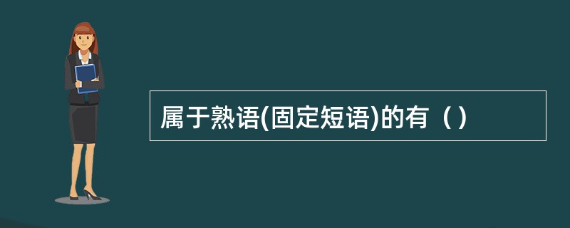 属于熟语(固定短语)的有（）