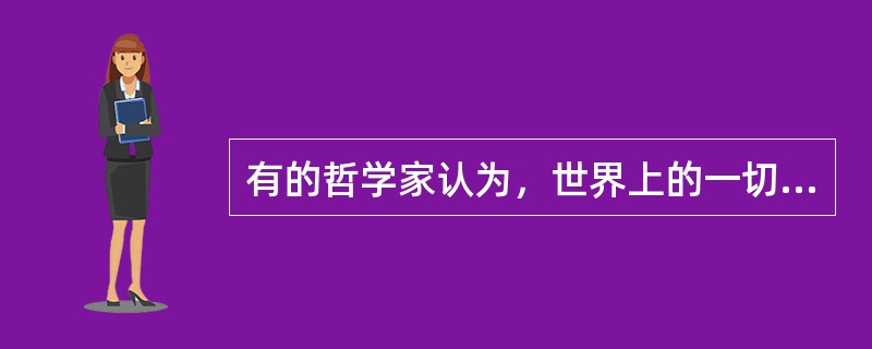 有的哲学家认为，世界上的一切现象都是有原因的，因而一切都是必然的，偶然性是不存在的。这是一种（）