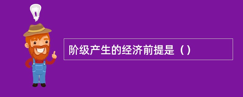 阶级产生的经济前提是（）