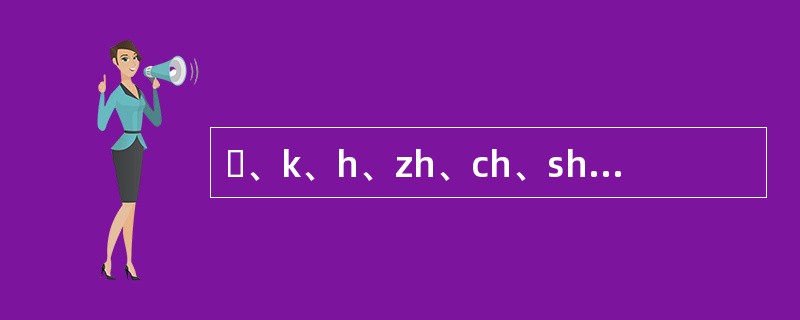 ɡ、k、h、zh、ch、sh、r、z、c、s都不与齐齿呼、撮口呼韵母相拼。（）