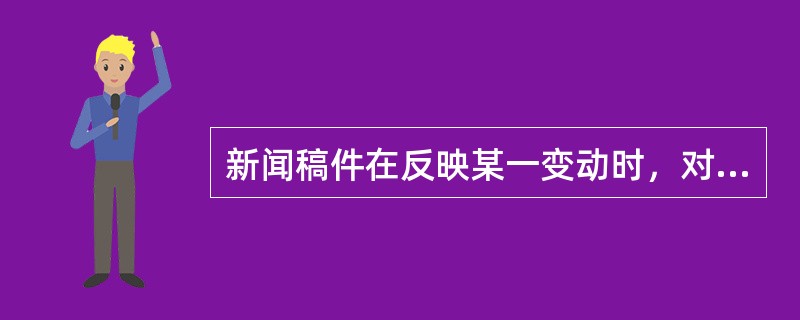 新闻稿件在反映某一变动时，对变动发生的时间缺少清楚的交代，会使人感到缺少（）