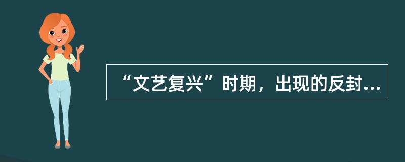 “文艺复兴”时期，出现的反封建的主要社会思潮包括：（）。