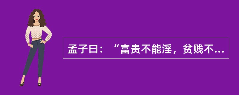 孟子曰：“富贵不能淫，贫贱不能移，威武不能屈，此之谓大丈夫。”这体现了（）
