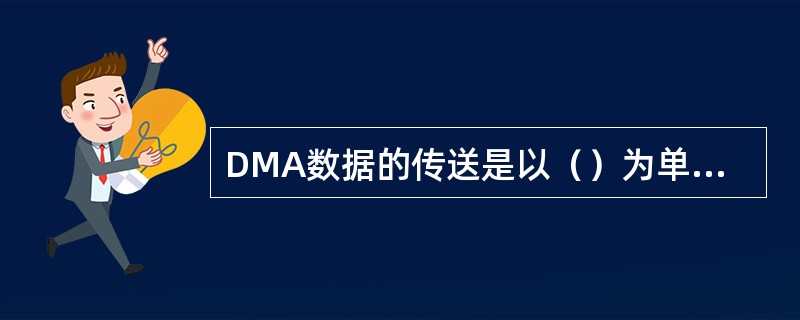 DMA数据的传送是以（）为单位进行的。