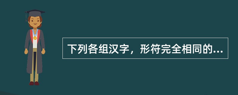 下列各组汉字，形符完全相同的一组是（）