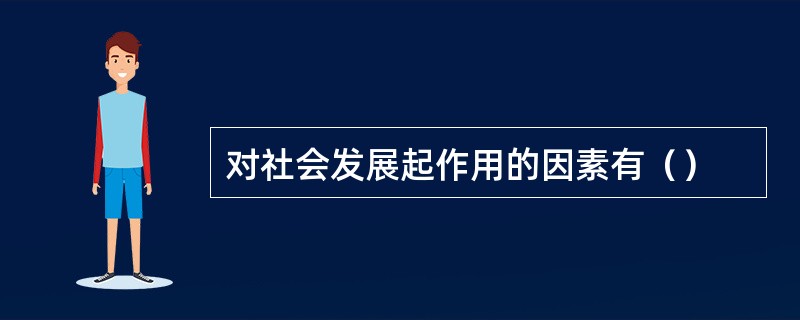 对社会发展起作用的因素有（）