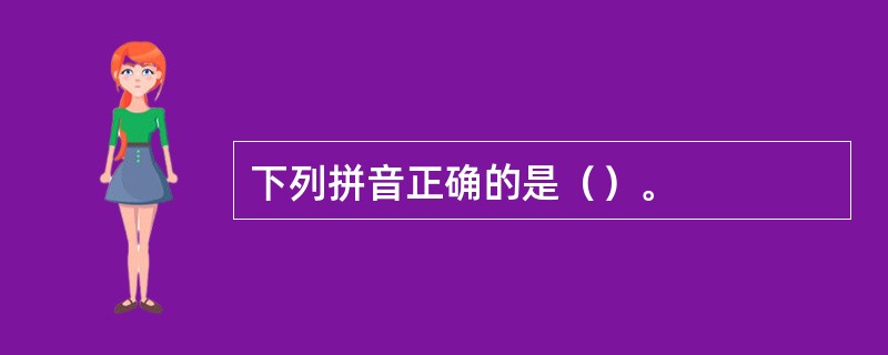 下列拼音正确的是（）。