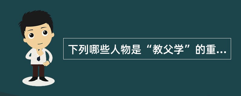 下列哪些人物是“教父学”的重要代表（）