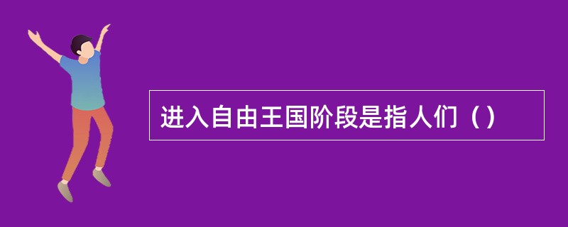 进入自由王国阶段是指人们（）