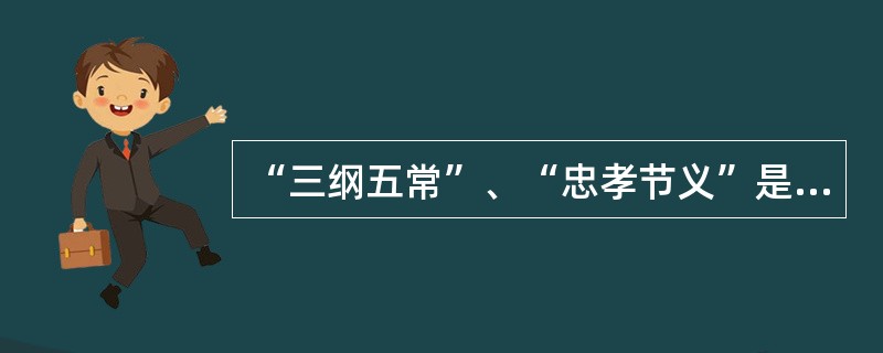 “三纲五常”、“忠孝节义”是（）