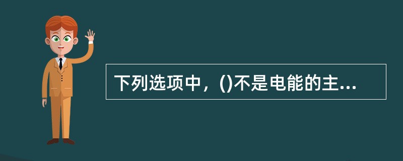 下列选项中，()不是电能的主要存储方式。