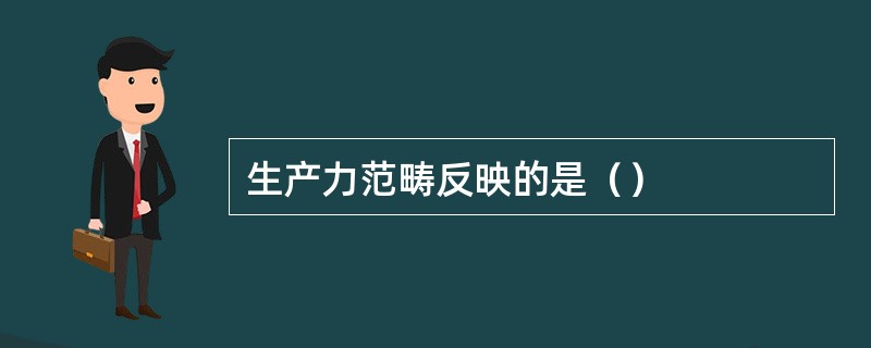 生产力范畴反映的是（）