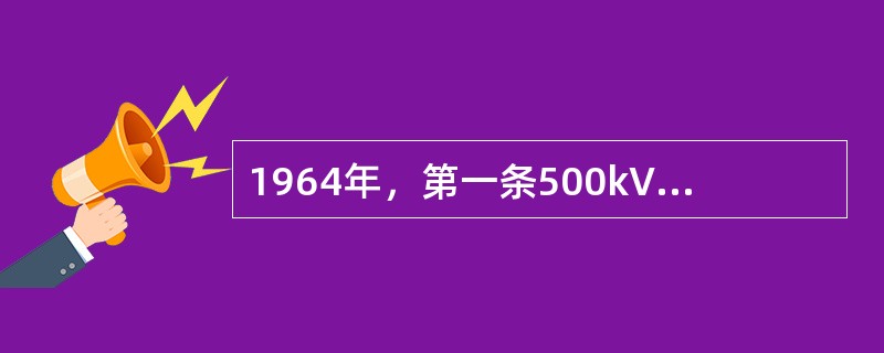 1964年，第一条500kV交流输电线路在()投运。