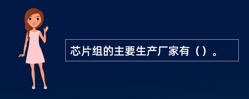 芯片组的主要生产厂家有（）。