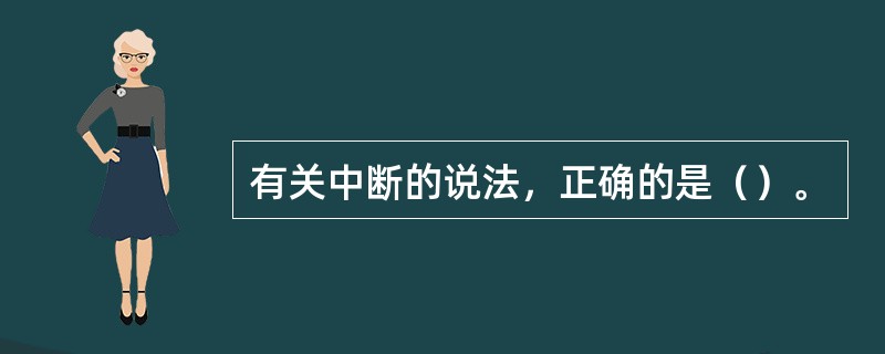 有关中断的说法，正确的是（）。