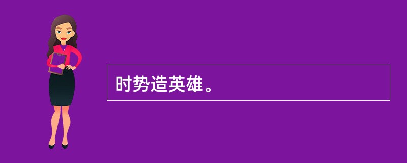 时势造英雄。