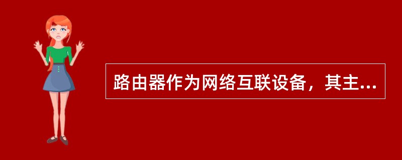 路由器作为网络互联设备，其主要的特点可以概括为（）。