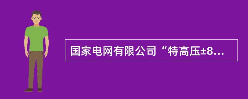 国家电网有限公司“特高压±800千伏直流输电工程”获()。