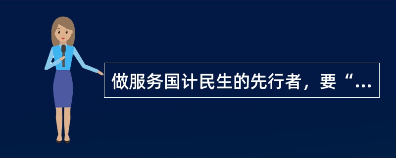 做服务国计民生的先行者，要“做好电力先行官、架起党联系群众的连心桥”，在()中当排头、做表率。