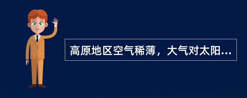 高原地区空气稀薄，大气对太阳光照的散射作用小，因此比同纬度低海拔地区辐射量大。()