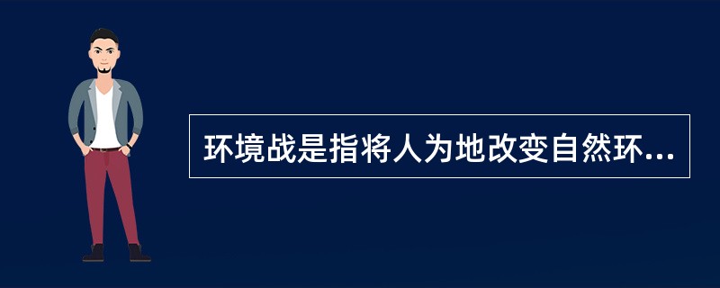 环境战是指将人为地改变自然环境状态所产生的能量，运用于军事目的的一种作战手段。又称地球物理战。根据上述定义，下列属于环境战的是()