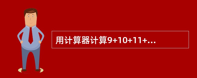 用计算器计算9+10+11+12=？要按11次键，那么计算1+2+3+4+…+99=？一共要按多少次键？()