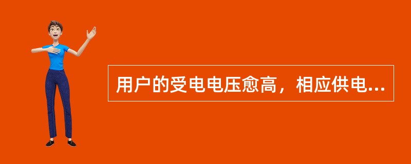 用户的受电电压愈高，相应供电成本就愈高，停电单价就高；相反，供电电压愈低，相应的供电成本就愈低，售电单价就低。（）