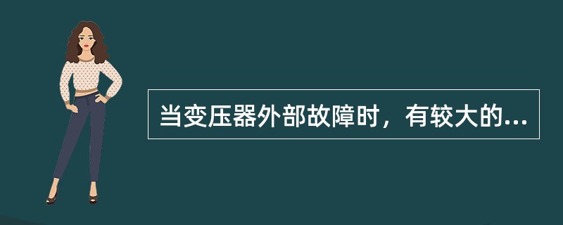 当变压器外部故障时，有较大的穿越性短路电流流过变压器，这时变压器的差动保护（）。