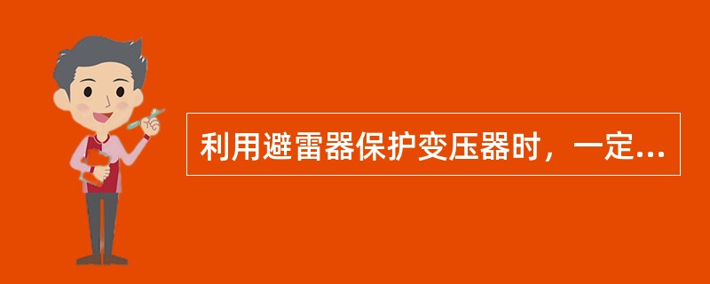 利用避雷器保护变压器时，一定要使避雷器的伏秒特性曲线（）变压器伏秒特性曲线。