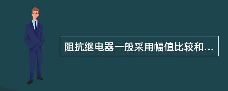 阻抗继电器一般采用幅值比较和相位比较两种方式。（）
