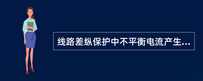 线路差纵保护中不平衡电流产生的原因有（）。