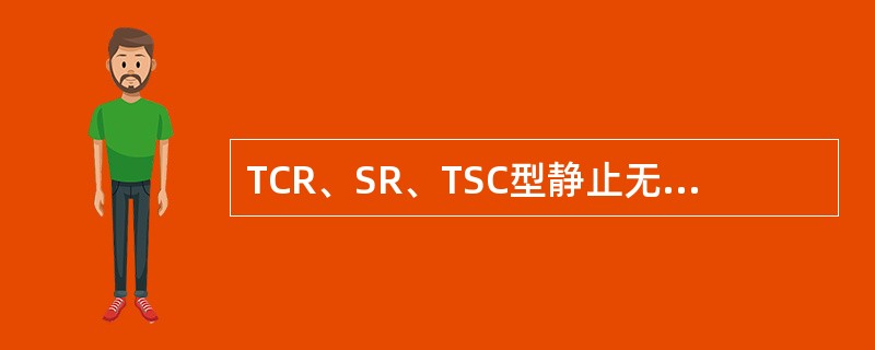 TCR、SR、TSC型静止无功补偿装置，其无功电源都是并联电力电容器。（）