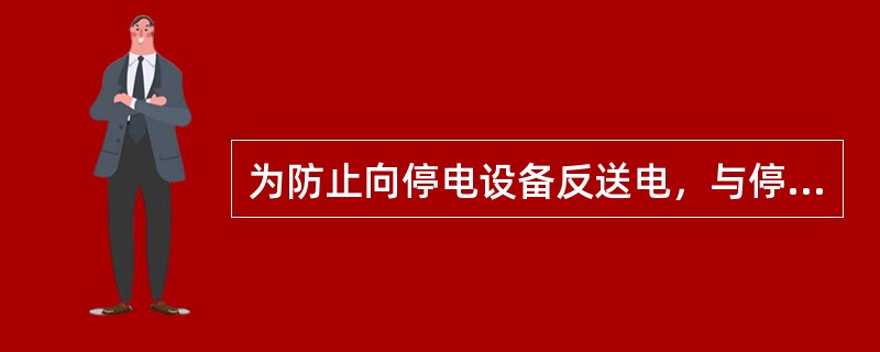 为防止向停电设备反送电，与停电设备有关的变压器和电压互感器都必须（）。