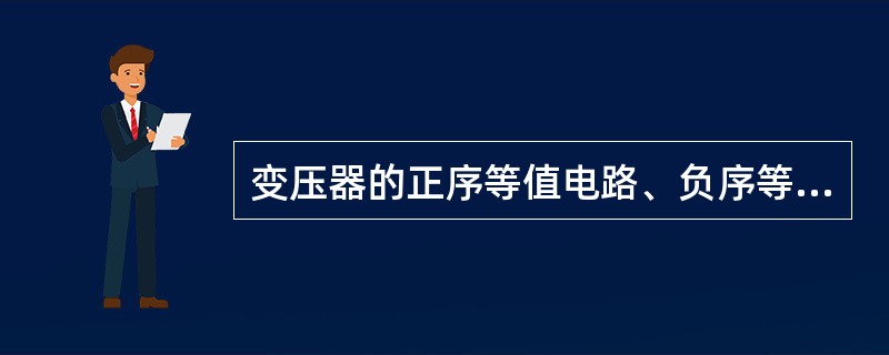 变压器的正序等值电路、负序等值电路和零序等值电路完全相同。（）