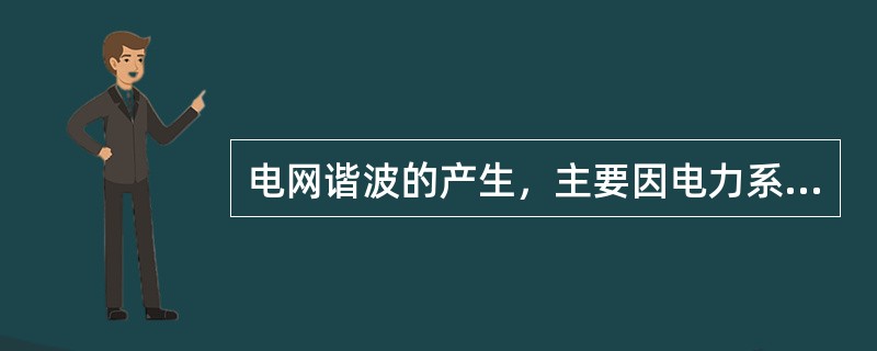 电网谐波的产生，主要因电力系统中存在（）。