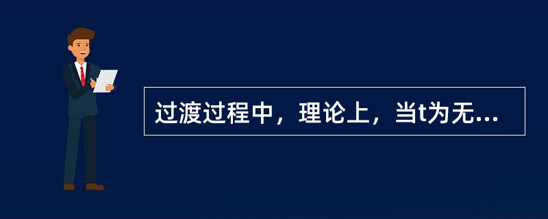 过渡过程中，理论上，当t为无穷大时，暂态过程结束；实际中，当t=（3～5）τ时，即可认为暂态过程结束。（）