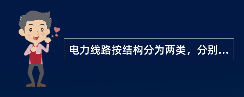 电力线路按结构分为两类，分别是（）。