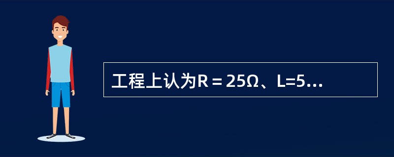工程上认为R＝25Ω、L=50mH的串联电路中发生暂态过程时将持续（）