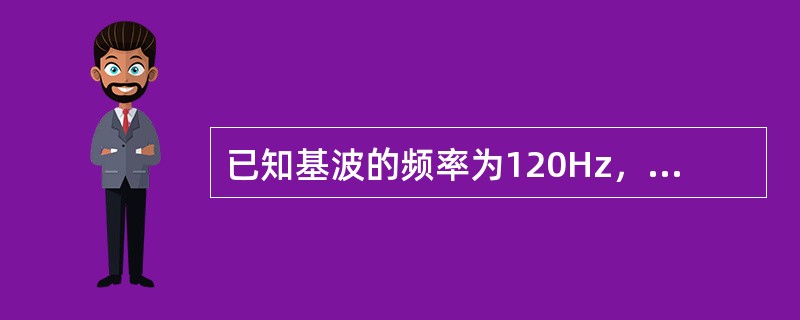 已知基波的频率为120Hz，则该非正弦波的三次谐波频率为（）