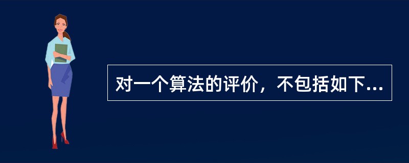 对一个算法的评价，不包括如下()方面的内容。